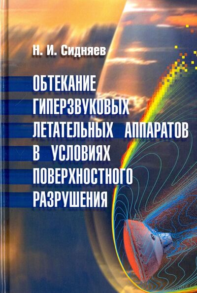 Книга: Обтекание гиперзвуковых летательных аппаратов в условиях поверхностного разрушения (Сидняев Николай Иванович) ; Физматлит, 2017 