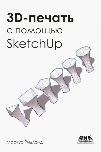 Книга: 3D-печать с помощью SketchUp (Ритланд Маркус) ; ДМК-Пресс, 2020 