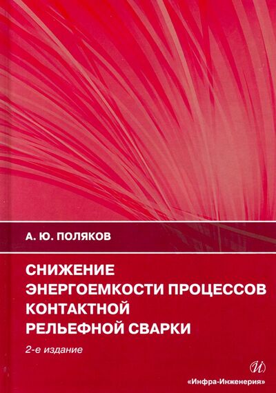 Книга: Снижение энергоемкости процессов контактной рельефной сварки. Монография (Поляков Андрей Юрьевич) ; Инфра-Инженерия, 2020 
