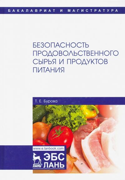 Книга: Безопасность продовольственного сырья и продуктов питания. Учебник (Бурова Татьяна Евгеньевна) ; Лань, 2020 