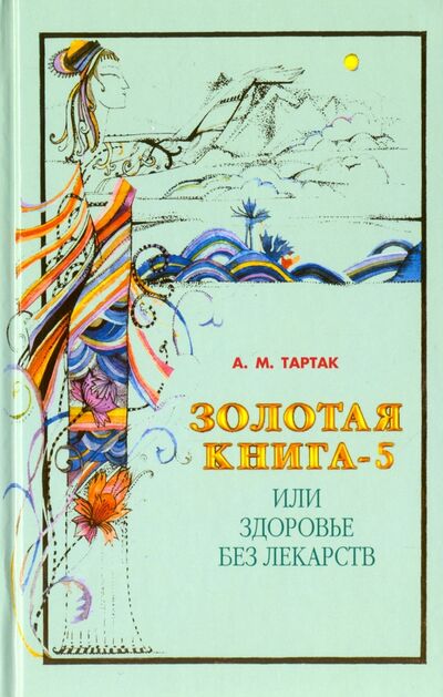Книга: Золотая книга-5, или Здоровье без лекарств (Тартак Алла Михайловна) ; Диля, 2010 