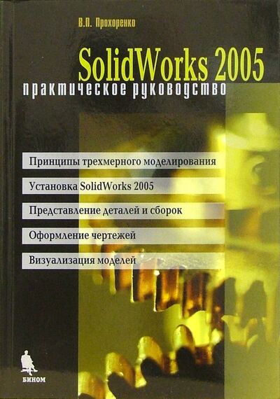 Книга: Solid Works 2005. Практическое руководство (Прохоренко Виталий) ; Бином, 2006 