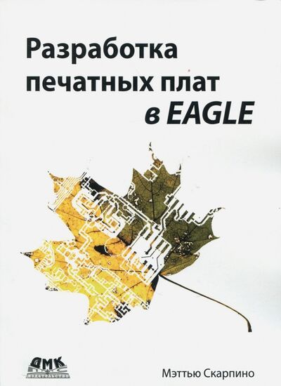 Книга: Разработка печатных плат в EAGLE (Скарпино Мэттью) ; ДМК-Пресс, 2018 