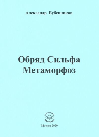 Книга: Обряд Сильфа Метаморфоз. Стихи (Бубенников Александр Николаевич) ; Спутник+, 2020 