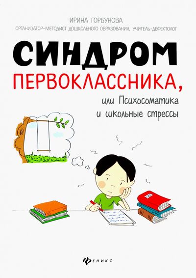 Книга: Синдром первоклассника, или Психосоматика и школьные стрессы (Горбунова Ирина Сергеевна) ; Феникс, 2021 