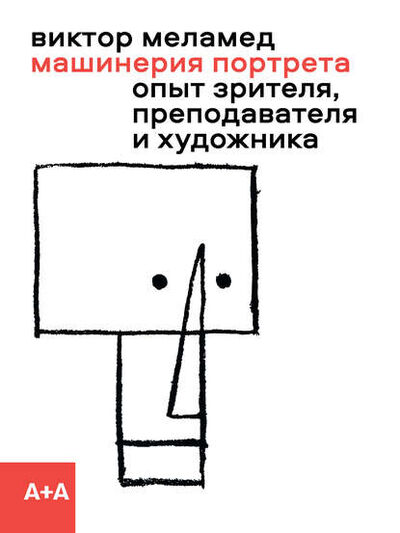 Книга: Машинерия портрета. Опыт зрителя, преподавателя и художника (Виктор Меламед) ; Ад Маргинем Пресс, 2021 