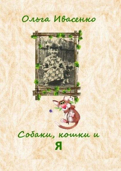 Книга: Собаки, кошки и Я (Ольга Ивасенко) ; Издательские решения