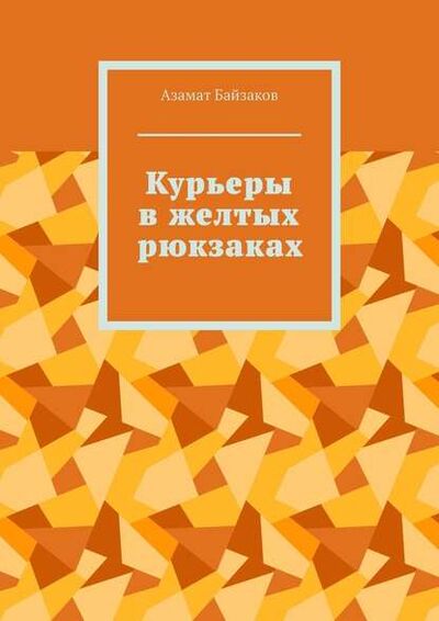 Книга: Курьеры в желтых рюкзаках (Азамат Байзаков) ; Издательские решения