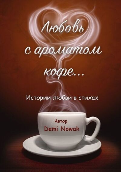 Книга: Любовь с ароматом кофе… Истории любви в стихах (Demi Nowak) ; Издательские решения