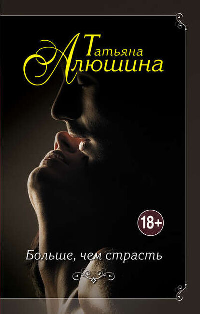 Книга: Больше, чем страсть (Татьяна Алюшина) ; Эксмо, 2015 