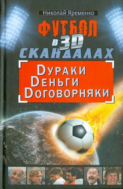 Книга: Футбол в 3D-скандалах: Dураки, Dеньги, Dоговорняки (Яременко Николай Николаевич) ; АСТ, 2011 