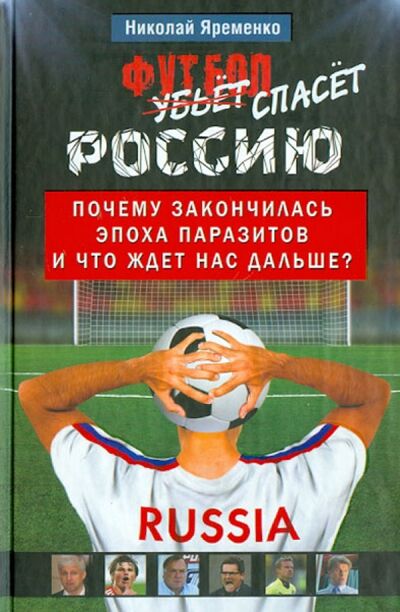 Книга: Футбол спасет Россию. Почему закончилась эпоха паразитов, и что ждет нас дальше? (Яременко Николай Николаевич) ; Астрель, 2012 