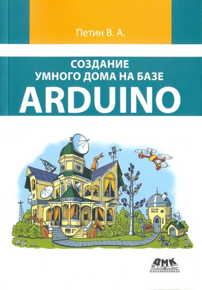 Книга: Создание умного дома на базе Arduino (Петин Виктор Александрович) ; ДМК-Пресс, 2018 