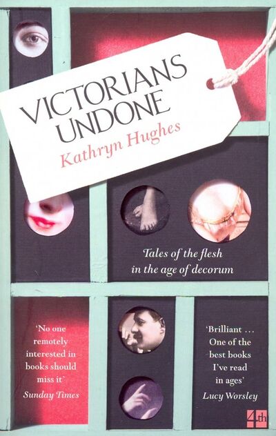 Книга: Victorians Undone: Tales of the Flesh in the Age (Hughes Kathryn) ; 4th Estate, 2019 