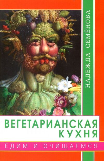 Книга: Вегетарианская кухня. Едим и очищаемся (Семенова Надежда Алексеевна) ; Диля, 2019 