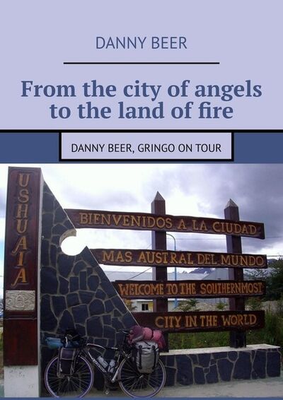 Книга: From the city of angels to the land of fire. Danny Beer, gringo on tour (Danny Beer) ; Издательские решения