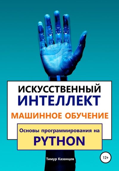 Книга: Искусственный интеллект и Машинное обучение. Основы программирования на Python (Тимур Казанцев) ; Автор, 2020 