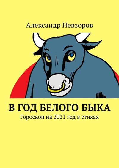 Книга: В год Белого Быка. Гороскоп на 2021 год в стихах (Александр Невзоров) ; Издательские решения
