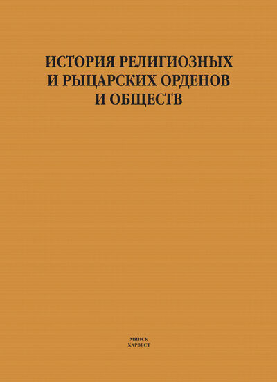 Книга: История религиозных и рыцарских орденов и обществ (И. Е. Гусев) ; ХАРВЕСТ, 2007 