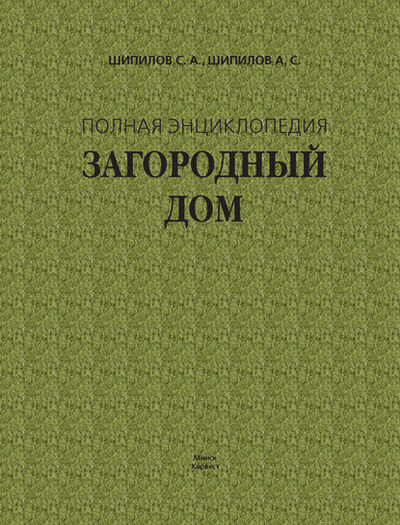 Книга: Загородный дом. Полная энциклопедия (Сергей Шипилов) ; ХАРВЕСТ, 2008 