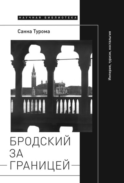 Книга: Бродский за границей: Империя, туризм, ностальгия (Санна Турома) ; НЛО, 2010 