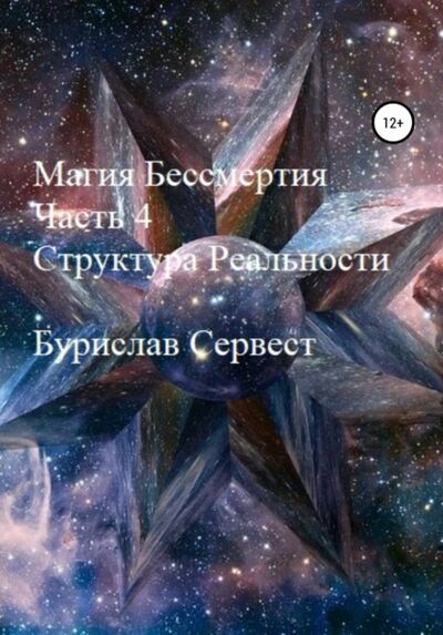 Книга: Магия Бессмертия. Часть 4. Структура Реальности (Бурислав Сервест) ; Автор, 2020 