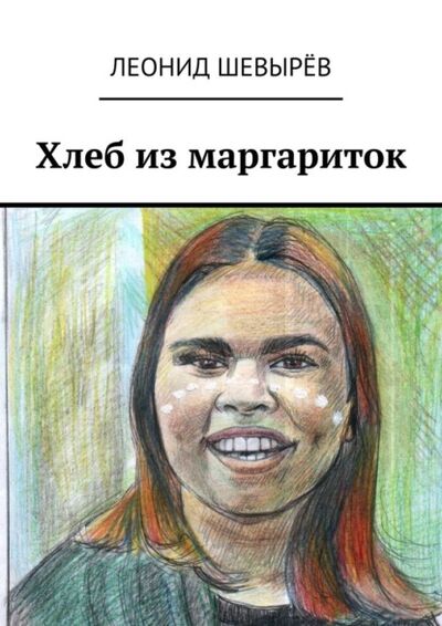 Книга: Хлеб из маргариток (Леонид Шевырев) ; Издательские решения, 2020 