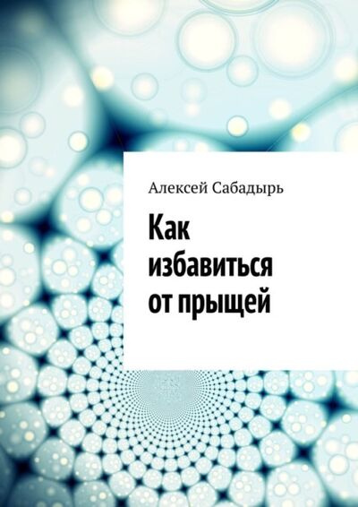 Книга: Как избавиться от прыщей (Алексей Сабадырь) ; Издательские решения