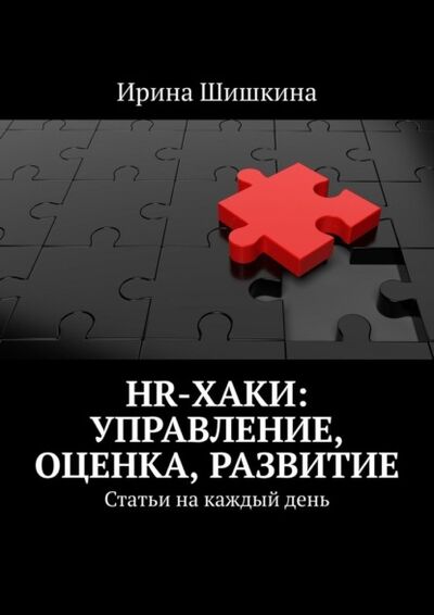 Книга: HR-хаки: управление, оценка, развитие. Статьи на каждый день (Ирина Шишкина) ; Издательские решения