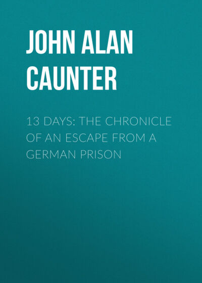 Книга: 13 Days: The Chronicle of an Escape from a German Prison (John Alan Lyde Caunter) ; Bookwire