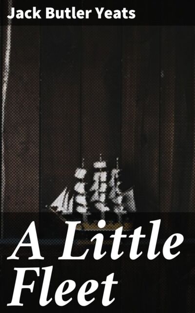 Книга: A Little Fleet (Jack Butler Yeats) ; Bookwire
