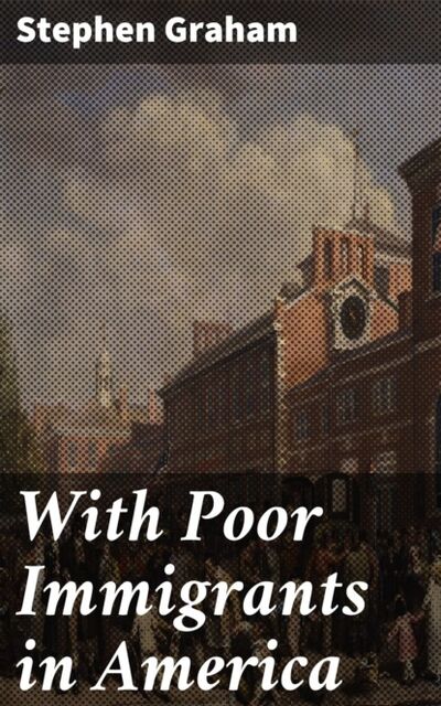 Книга: With Poor Immigrants in America (Stephen Graham) ; Bookwire