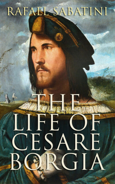 Книга: The Life of Cesare Borgia (Rafael Sabatini) ; Bookwire