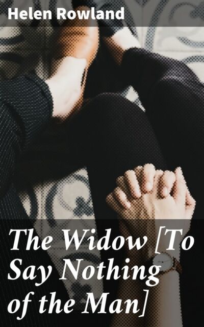 Книга: The Widow [To Say Nothing of the Man] (Rowland Helen) ; Bookwire