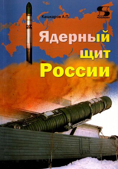 Книга: Ядерный щит России (Кашкаров Андрей Петрович) ; Солон-пресс, 2019 