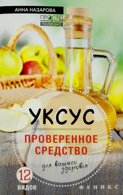 Книга: Уксус - проверенное средство для вашего здоровья (Назарова Анна Сергеевна) ; Феникс, 2016 