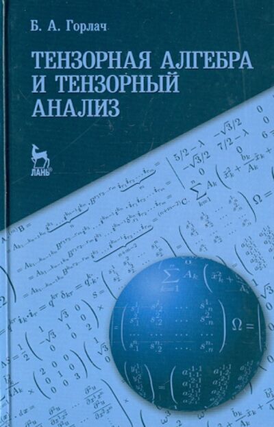 Книга: Тензорная алгебра и тензорный анализ. Учебное пособие (Горлач Борис Алексеевич) ; Лань, 2015 