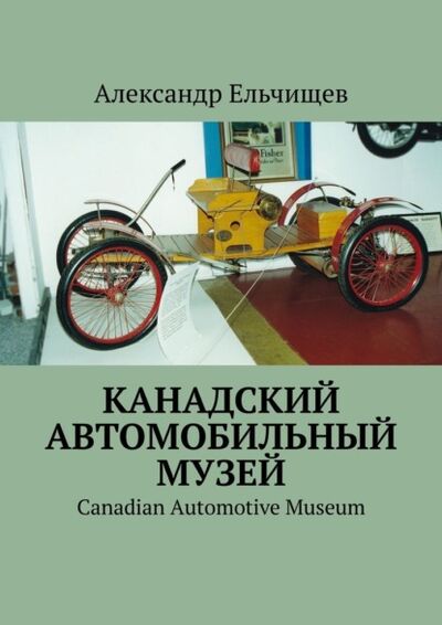 Книга: Канадский автомобильный музей. Canadian Automotive Museum (Александр Ельчищев) ; Издательские решения