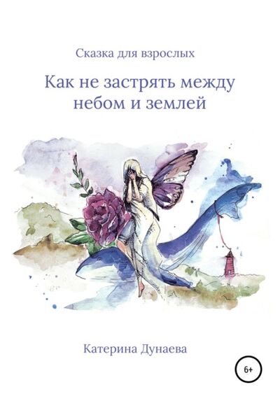 Книга: Не застрять между небом и землей. Сказка для взрослых (Катерина Дунаева) ; Автор, 2019 
