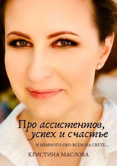 Книга: Про ассистентов, успех и счастье и немного обо всем на свете… (Кристина Маслова) ; Издательские решения