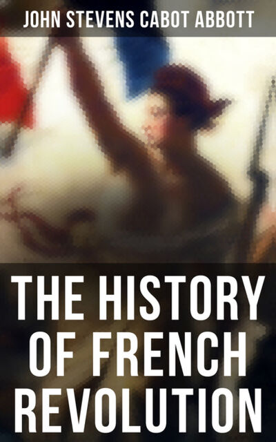Книга: The History of French Revolution (John Stevens Cabot Abbott) ; Bookwire