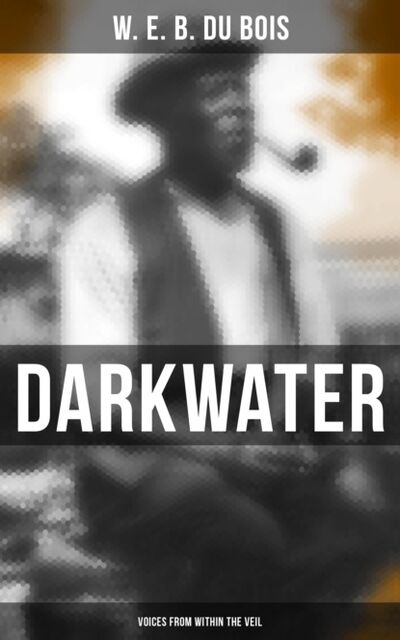Книга: Darkwater - Voices from Within the Veil (W. E. B. Du Bois) ; Bookwire