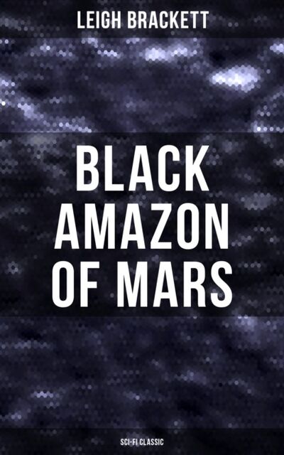 Книга: Black Amazon of Mars (Sci-Fi Classic) (Leigh Brackett) ; Bookwire