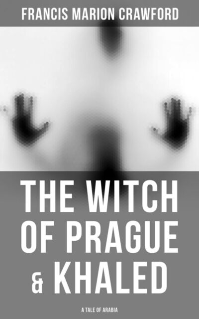 Книга: The Witch of Prague & Khaled: A Tale of Arabia (Francis Marion Crawford) ; Bookwire