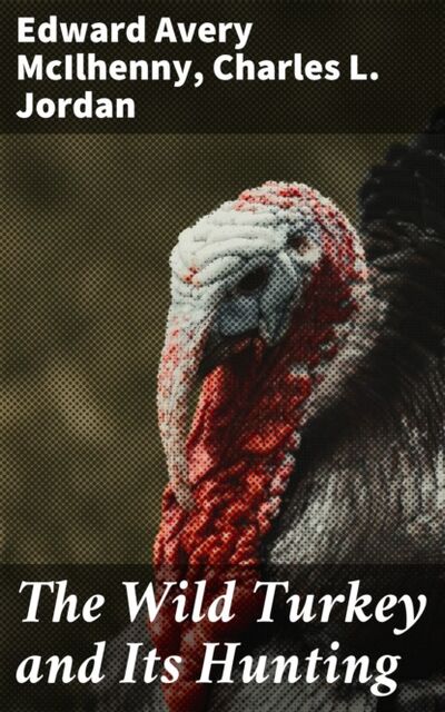 Книга: The Wild Turkey and Its Hunting (Edward Avery McIlhenny) ; Bookwire