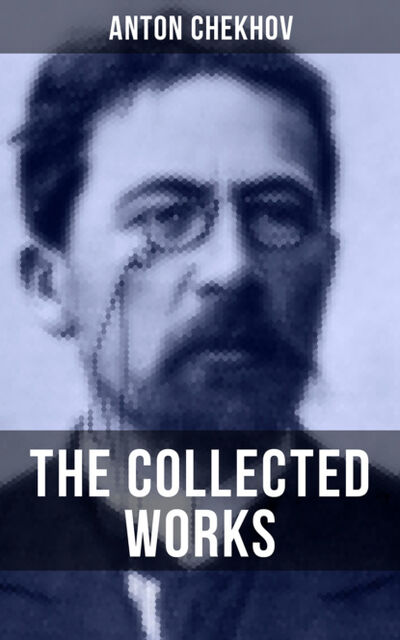 Книга: The Collected Works of Anton Chekhov (Anton Chekhov) ; Bookwire