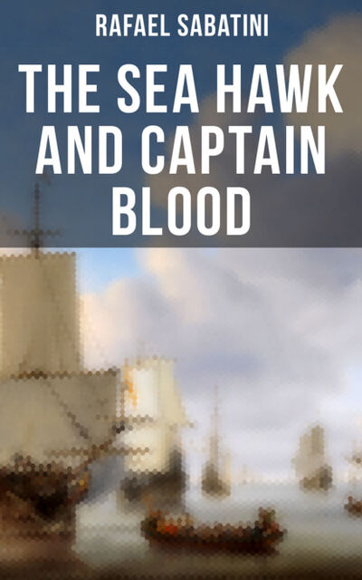 Книга: The Sea Hawk and Captain Blood (Rafael Sabatini) ; Bookwire