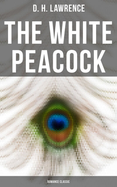 Книга: The White Peacock (Romance Classic) (D. H. Lawrence) ; Bookwire