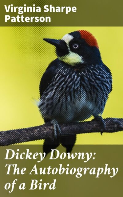 Книга: Dickey Downy: The Autobiography of a Bird (Virginia Sharpe Patterson) ; Bookwire