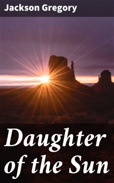 Книга: Daughter of the Sun (Jackson Gregory) ; Bookwire